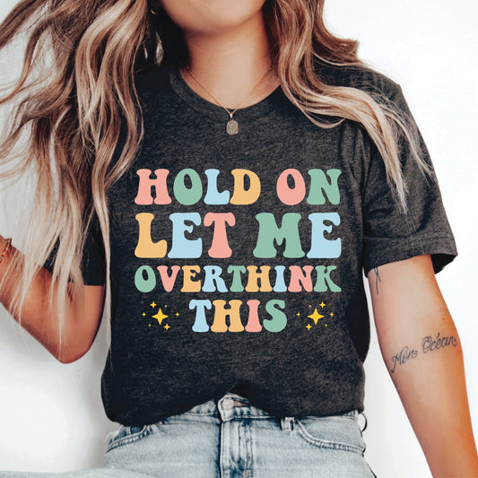 Funny Overthink Shirt Hold On Let Me Overthink This Shirt Sarcastic Shirt Hilarious Shirt Anxiety Shirt