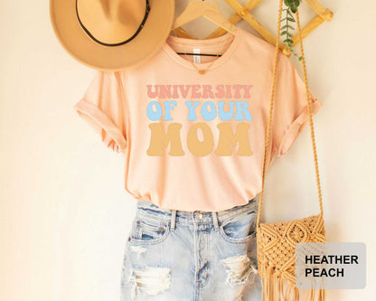 University Of Your Mom T-Shirt Cute Mother Shirt Mom Life Apparel Mother's Day Gift Best Mom Shirt