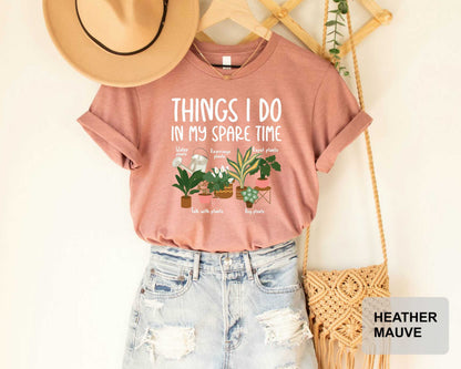 Plant Mom Gift Things I Do In My Spare Time Shirt Gardener Shirt Houseplant Shirt Flower Girl Shirt