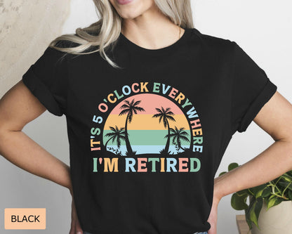 Retirement Gift for Women It's 5 O'clock Everywhere I'm Retired Shirt Vacation Shirt Funny Summer Shirt
