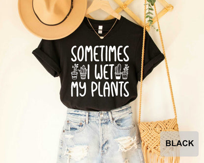 Sometimes I Wet My Plants Shirt Plant Lady Shirt Garden Shirt for Women Plant Lover Shirt Botanical Shirt