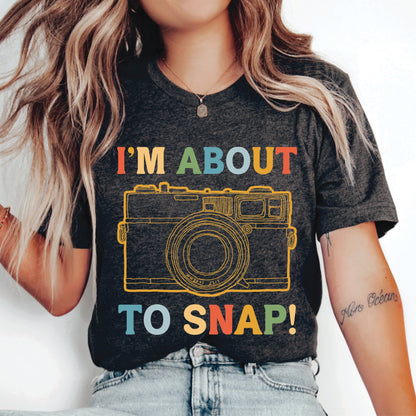 Funny Photographer Shirt I'm About To Snap Shirt Camera Shirt Photography Lover Shirt Photographer Gift