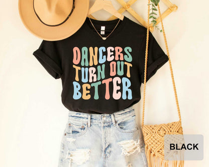 Dancers Turn Out Better T-Shirt Dancer Christmas Gift Dance Teacher Ballerina Shirt Dance Squad Coach Dance Mom Shirt