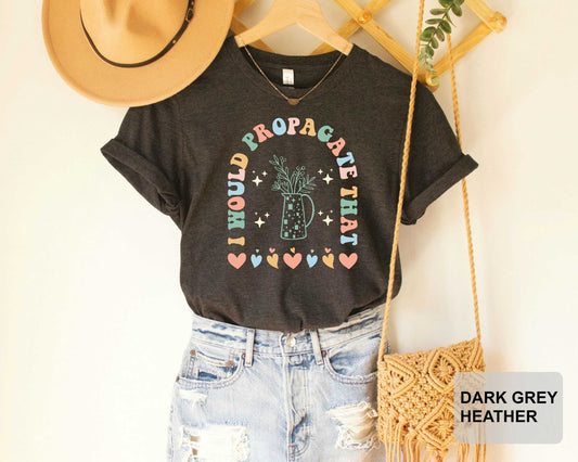 Plant Lover Shirt I'd Propagate That T-Shirt Crazy Plant Lady Plant Decor Shirt Funny Plant Sign Shirt