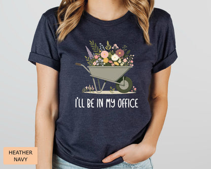 Funny Gardener Shirt I'll Be In My Office Shirt Plant Mom Shirt Gardening Shirt Plant Lover Shirt