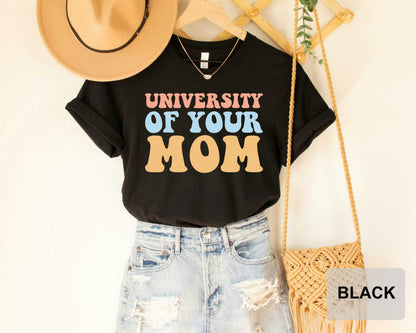 University Of Your Mom T-Shirt Cute Mother Shirt Mom Life Apparel Mother's Day Gift Best Mom Shirt
