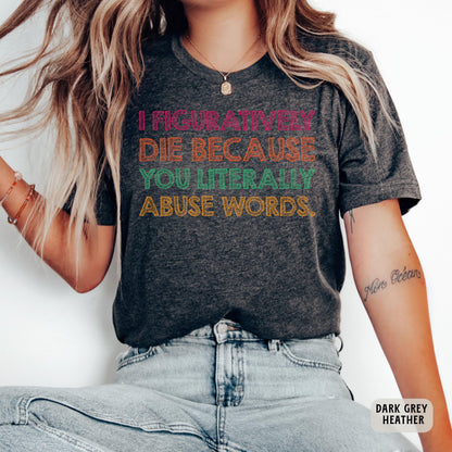 Funny Grammar Shirt I Figuratively Die Because You Literally Abuse Words Shirt English Teacher Gift Punctuation Shirt