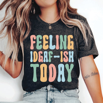 Funny Mom Shirt with Sayings Feeling IDGAF-ish Today Shirt Sarcastic Shirt Cute Mom Gift Sassy Girl Shirt