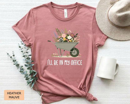 Funny Gardener Shirt I'll Be In My Office Shirt Plant Mom Shirt Gardening Shirt Plant Lover Shirt