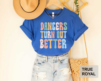 Dancer Shirt Dancers Turn Out Better Gift For Dancer Dancer Clothing Dance Teacher Shirt