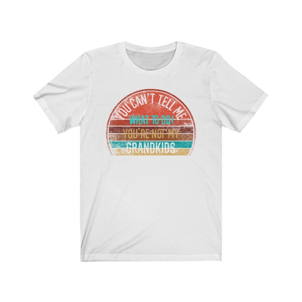 You Can't Tell Me What To Do You're Not My GRANDKIDS Shirt, Grandbaby TShirt