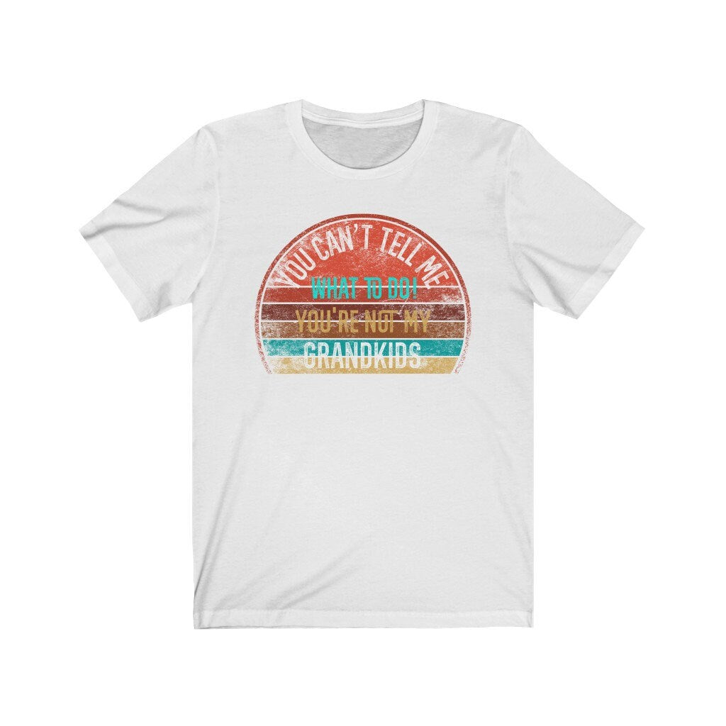 You Can't Tell Me What To Do You're Not My GRANDKIDS Shirt, Grandbaby TShirt