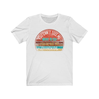 You Can't Tell Me What To Do You're Not My GRANDKIDS Shirt, Grandbaby TShirt