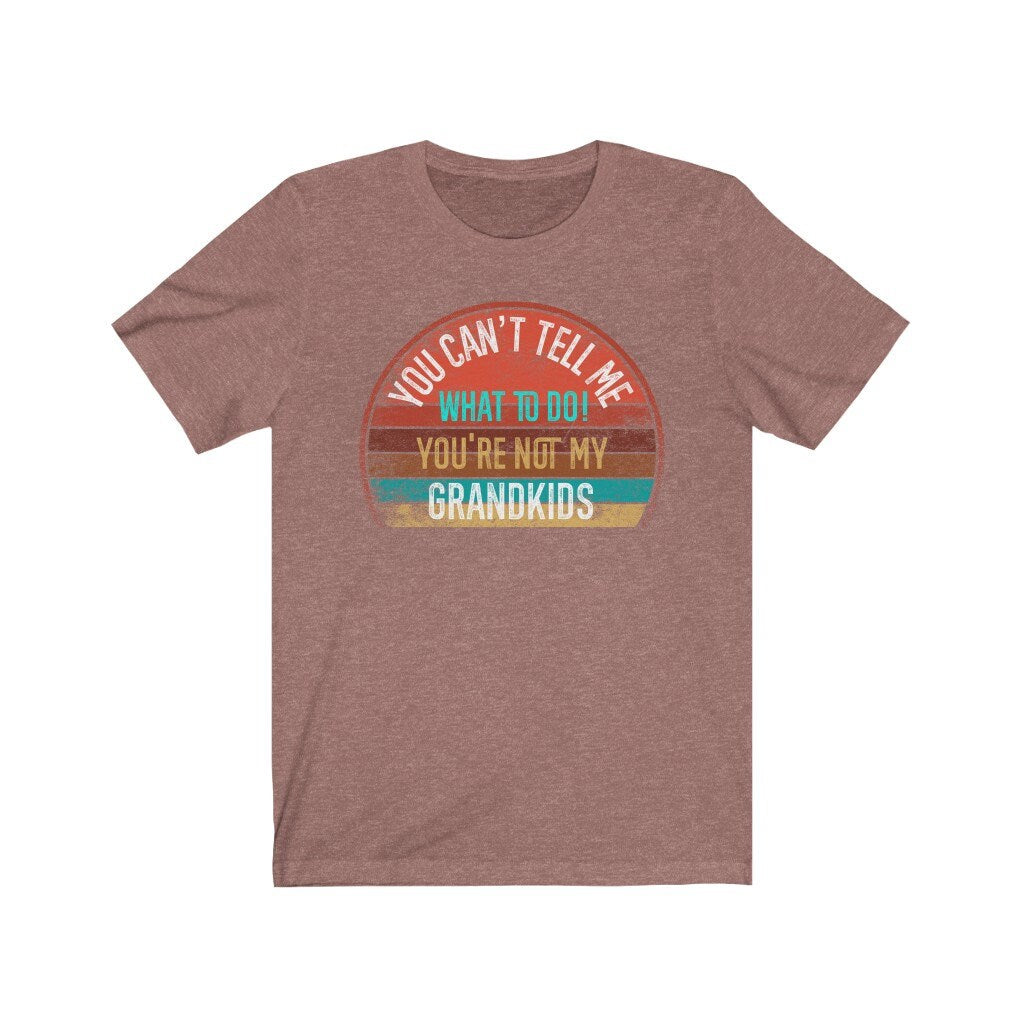 You Can't Tell Me What To Do You're Not My GRANDKIDS Shirt, Grandbaby TShirt