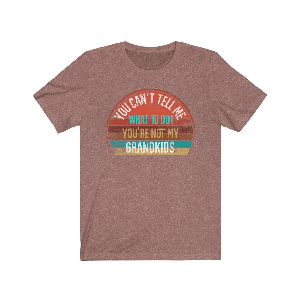 You Can't Tell Me What To Do You're Not My GRANDKIDS Shirt, Grandbaby TShirt