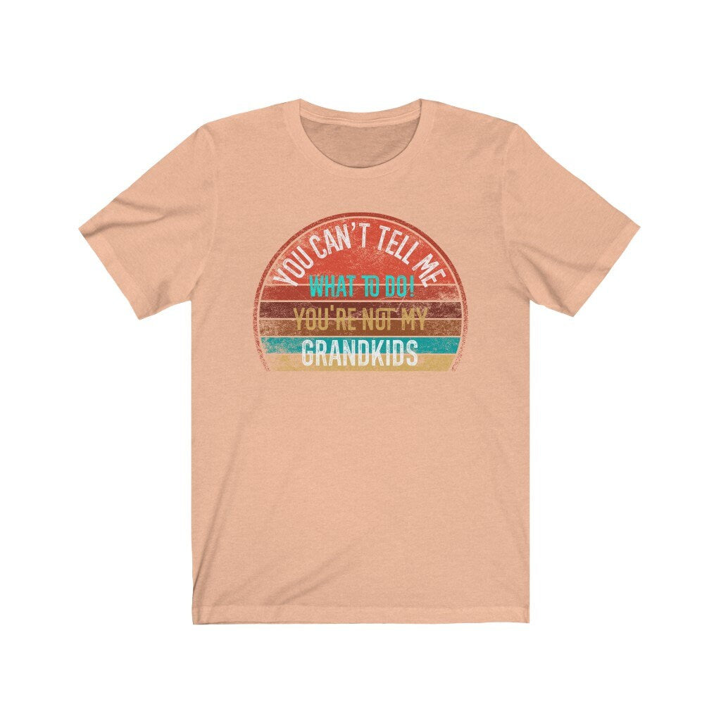 You Can't Tell Me What To Do You're Not My GRANDKIDS Shirt, Grandbaby TShirt