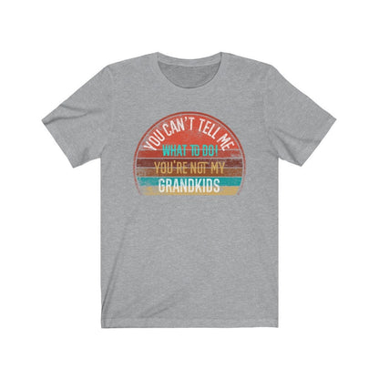 You Can't Tell Me What To Do You're Not My GRANDKIDS Shirt, Grandbaby TShirt
