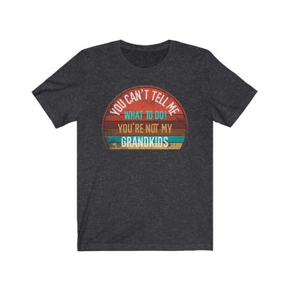You Can't Tell Me What To Do You're Not My GRANDKIDS Shirt, Grandbaby TShirt