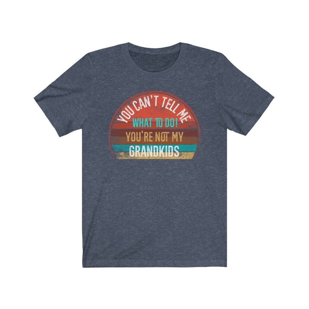 You Can't Tell Me What To Do You're Not My GRANDKIDS Shirt, Grandbaby TShirt