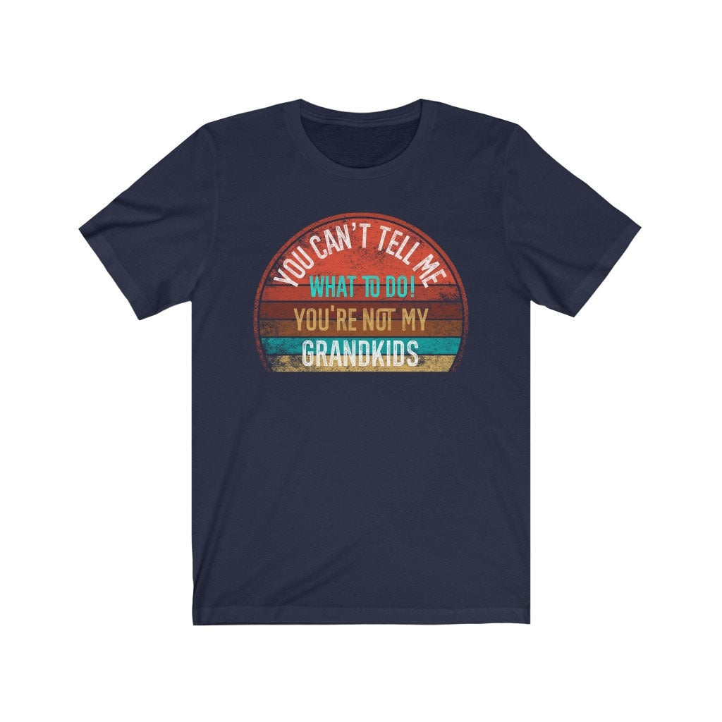 You Can't Tell Me What To Do You're Not My GRANDKIDS Shirt, Grandbaby TShirt