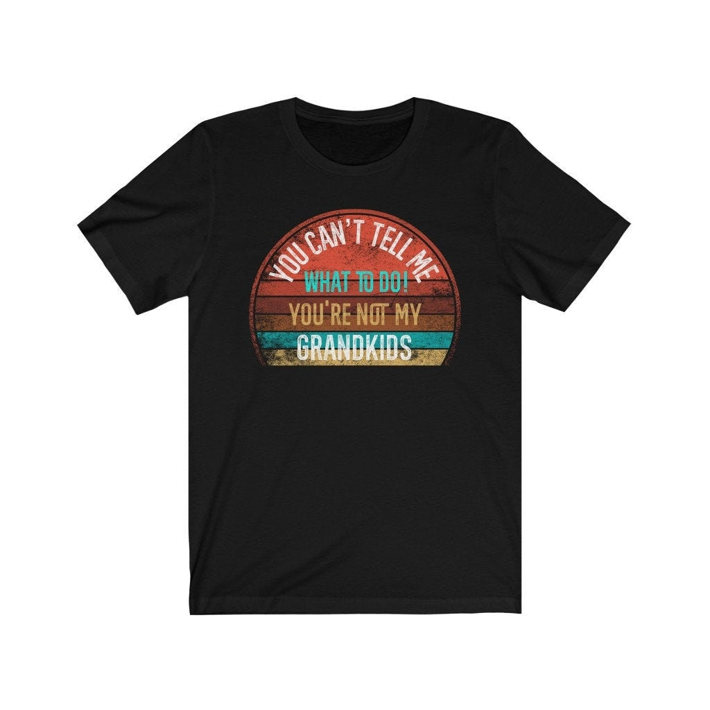You Can't Tell Me What To Do You're Not My GRANDKIDS Shirt, Grandbaby TShirt