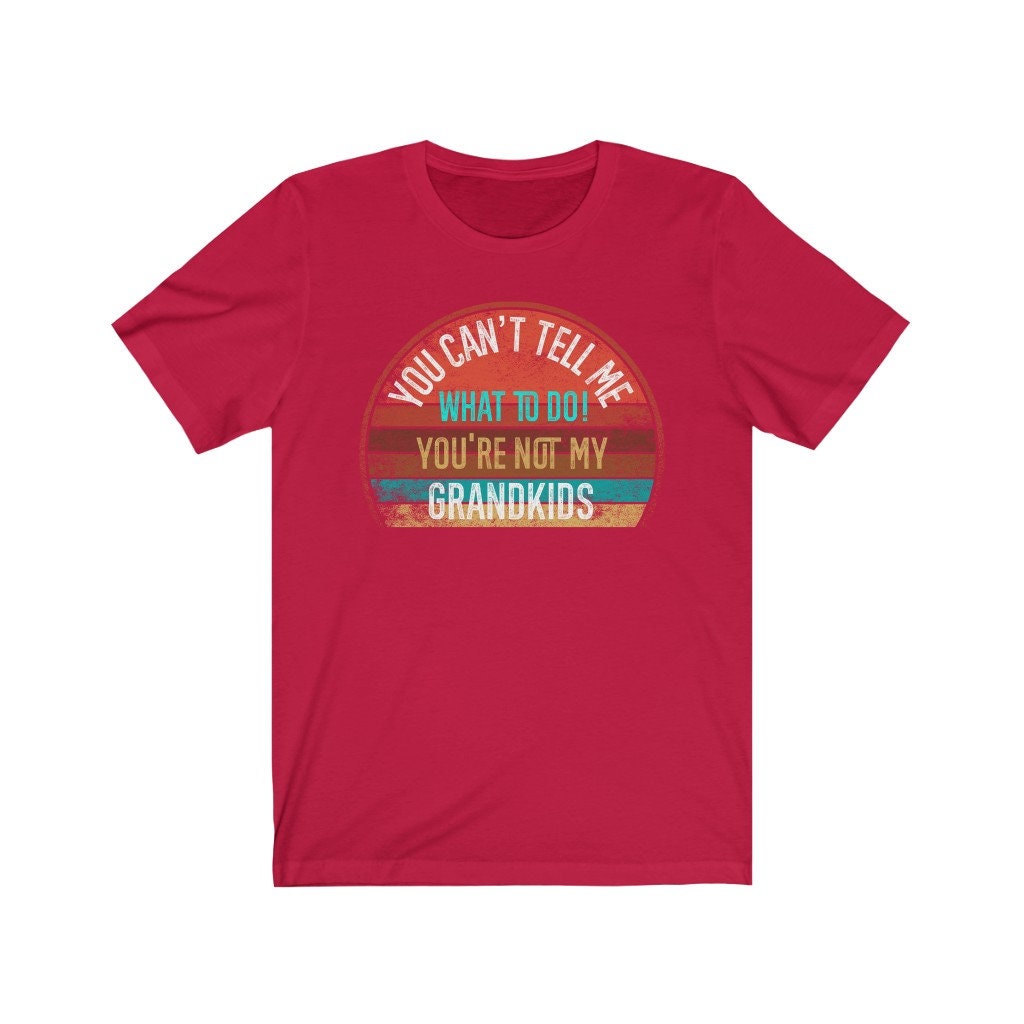 You Can't Tell Me What To Do You're Not My GRANDKIDS Shirt, Grandbaby TShirt