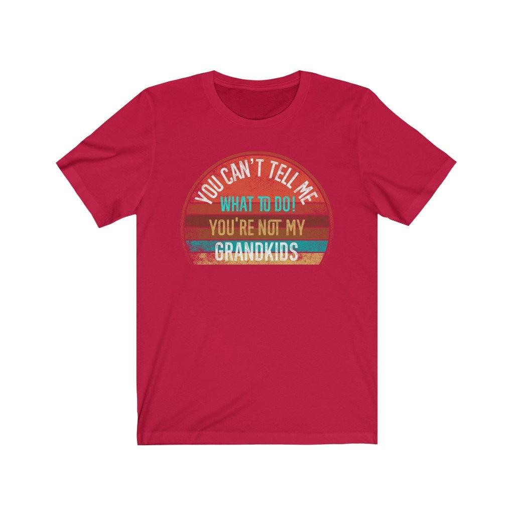 You Can't Tell Me What To Do You're Not My GRANDKIDS Shirt, Grandbaby TShirt