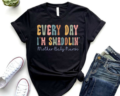 Every Day I'm Swaddlin' Shirt: Mother Baby Nurse Tee