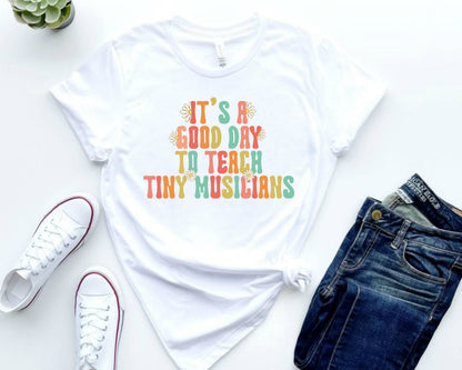 Music Teacher T-Shirt: Good Day to Teach Tiny Musicians