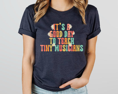 Music Teacher T-Shirt: Good Day to Teach Tiny Musicians
