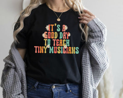 Music Teacher T-Shirt: Good Day to Teach Tiny Musicians