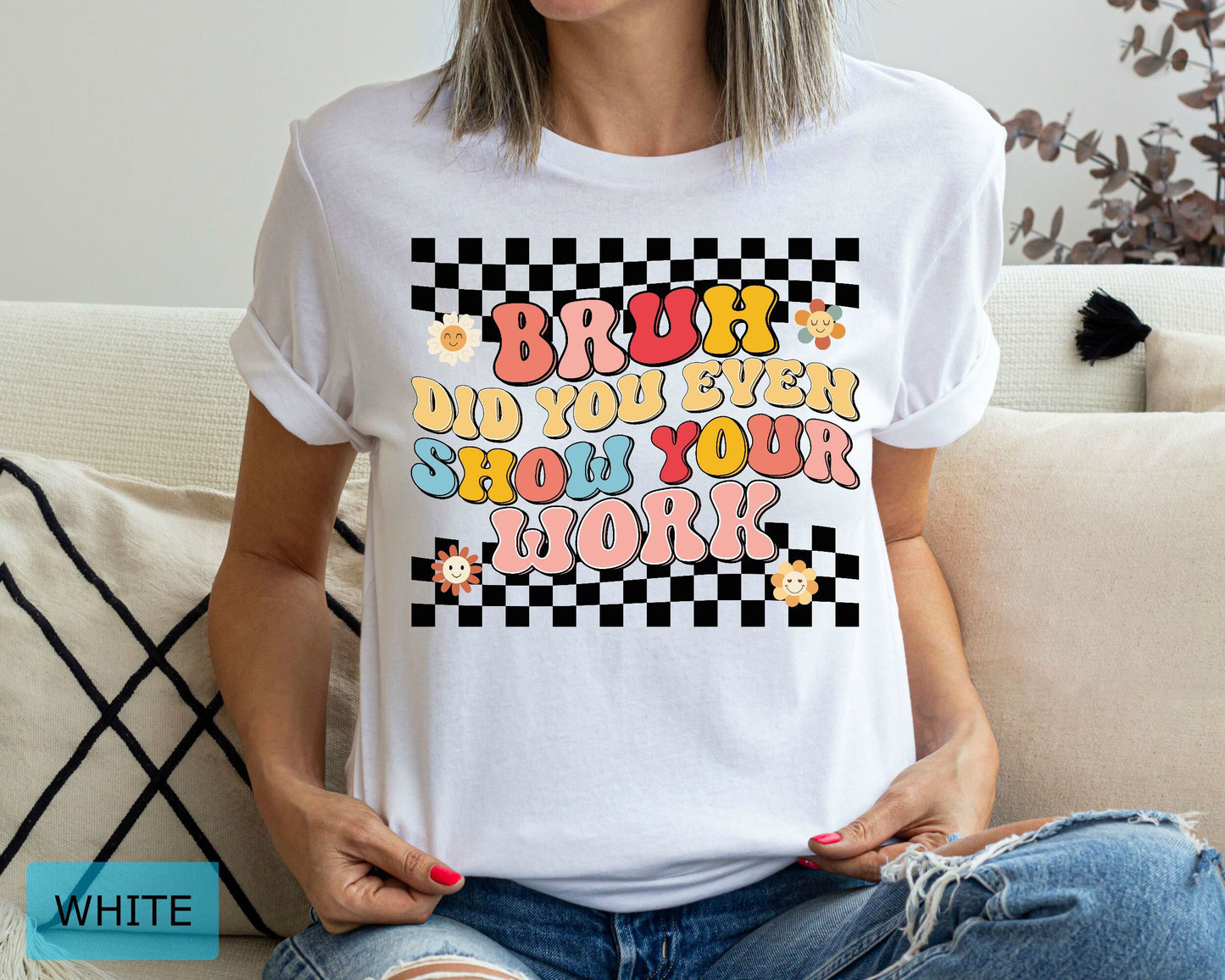 Funny Math Teacher T-Shirt, Bruh Did You Even Show Your Work Shirt