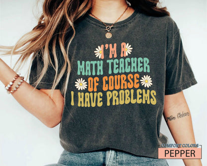 Comfort Colors Math Teacher Shirt: I Have Problems
