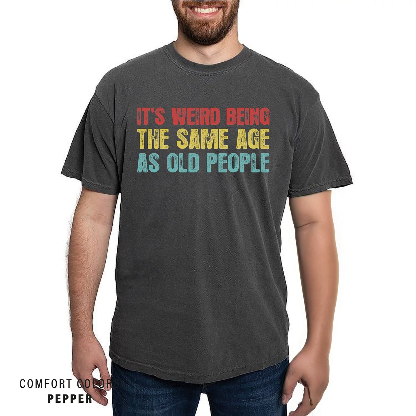 It's Weird Being The Same Age as Old People - Funny Sayings Shirt - Gift for Grandpa