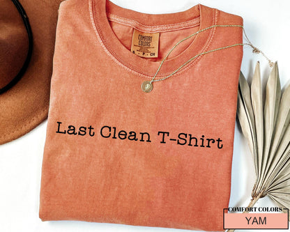 Last Clean T-Shirt: Funny Comfort Colors Tee, Teen Gift