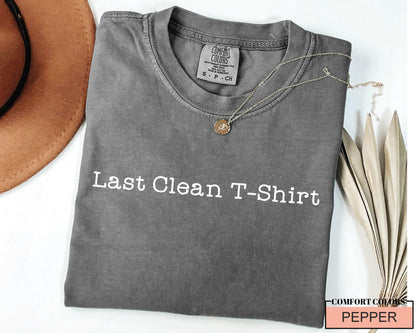 Last Clean T-Shirt: Funny Comfort Colors Tee, Teen Gift