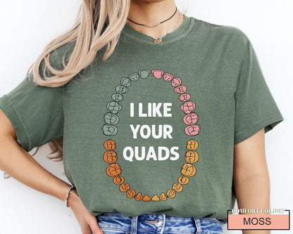 Funny Dentist T-Shirt: I Like Your Quads, Dental Hygienist Gift