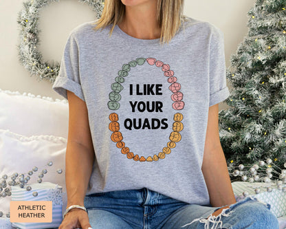 Funny Dentist T-Shirt: I Like Your Quads, Dental Hygienist Gift