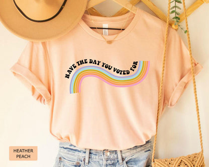 Funny Anti Trump Shirt: Have The Day You Voted For