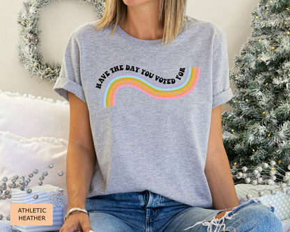 Funny Anti Trump Shirt: Have The Day You Voted For