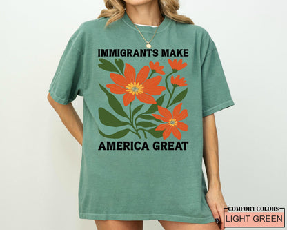 Immigrants Make America Great Shirt, Floral Activist Shirt, Democrat Shirt, Human Rights Shirt, Pro Immigration Anti Racism Shirt