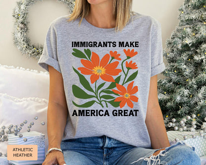 Immigrants Make America Great Shirt, Floral Activist Shirt, Democrat Shirt, Human Rights Shirt, Pro Immigration Anti Racism Shirt