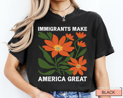 Immigrants Make America Great Shirt, Floral Activist Shirt, Democrat Shirt, Human Rights Shirt, Pro Immigration Anti Racism Shirt