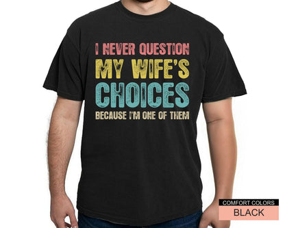 Funny Husband Shirt: 'I Never Question My Wife's Choices'