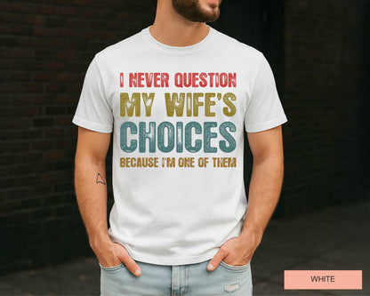 Funny Husband Shirt: 'I Never Question My Wife's Choices'