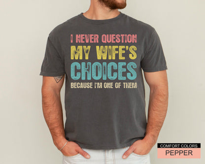 Funny Husband Shirt: 'I Never Question My Wife's Choices'