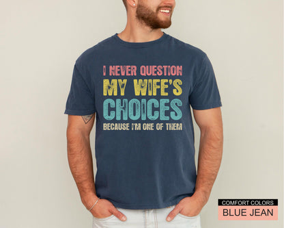 Funny Husband Shirt: 'I Never Question My Wife's Choices'