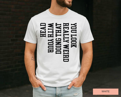 Funny Sarcastic Saying T-Shirt: You Look Really Weird