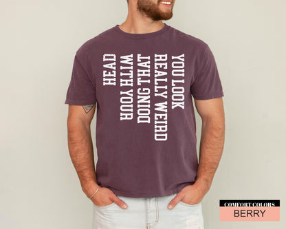 Funny Sarcastic Saying T-Shirt: You Look Really Weird
