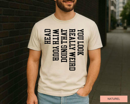 Funny Sarcastic Saying T-Shirt: You Look Really Weird